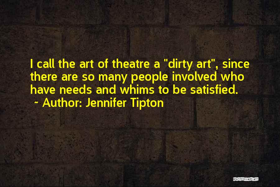 Jennifer Tipton Quotes: I Call The Art Of Theatre A Dirty Art, Since There Are So Many People Involved Who Have Needs And