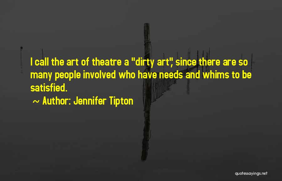 Jennifer Tipton Quotes: I Call The Art Of Theatre A Dirty Art, Since There Are So Many People Involved Who Have Needs And