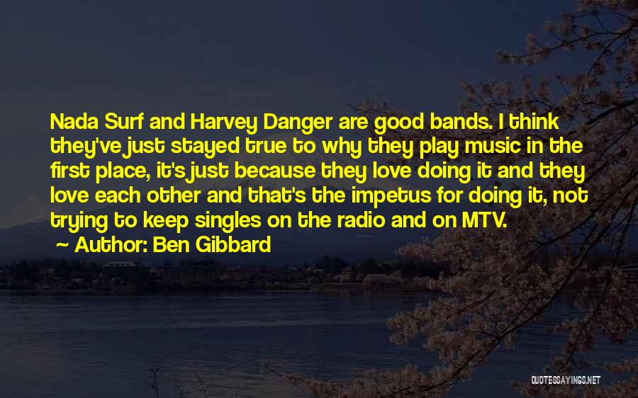 Ben Gibbard Quotes: Nada Surf And Harvey Danger Are Good Bands. I Think They've Just Stayed True To Why They Play Music In