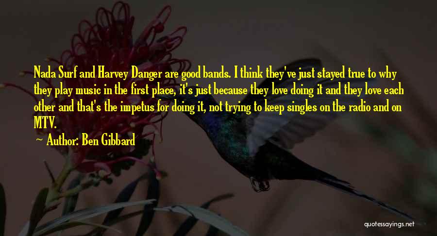 Ben Gibbard Quotes: Nada Surf And Harvey Danger Are Good Bands. I Think They've Just Stayed True To Why They Play Music In