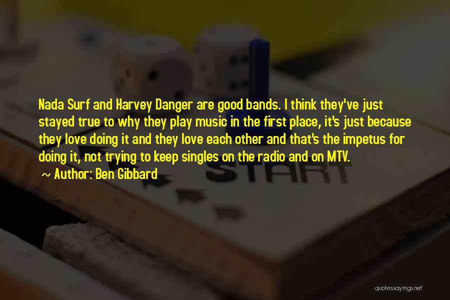 Ben Gibbard Quotes: Nada Surf And Harvey Danger Are Good Bands. I Think They've Just Stayed True To Why They Play Music In