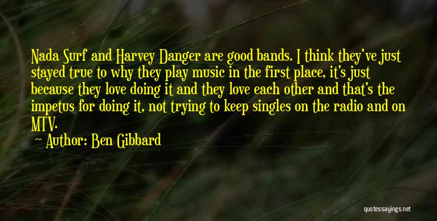 Ben Gibbard Quotes: Nada Surf And Harvey Danger Are Good Bands. I Think They've Just Stayed True To Why They Play Music In