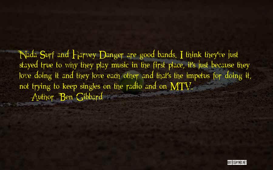 Ben Gibbard Quotes: Nada Surf And Harvey Danger Are Good Bands. I Think They've Just Stayed True To Why They Play Music In