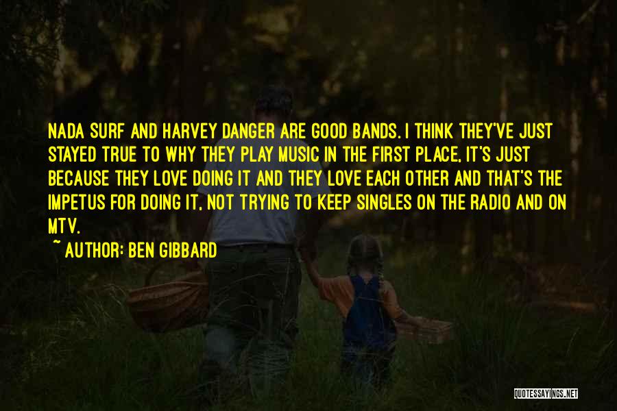 Ben Gibbard Quotes: Nada Surf And Harvey Danger Are Good Bands. I Think They've Just Stayed True To Why They Play Music In