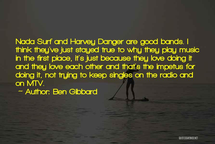 Ben Gibbard Quotes: Nada Surf And Harvey Danger Are Good Bands. I Think They've Just Stayed True To Why They Play Music In