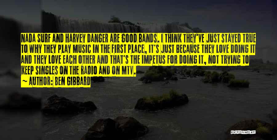 Ben Gibbard Quotes: Nada Surf And Harvey Danger Are Good Bands. I Think They've Just Stayed True To Why They Play Music In