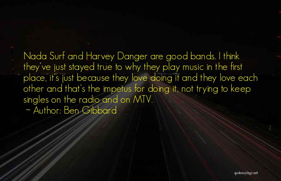 Ben Gibbard Quotes: Nada Surf And Harvey Danger Are Good Bands. I Think They've Just Stayed True To Why They Play Music In