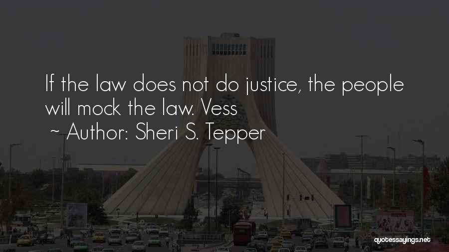 Sheri S. Tepper Quotes: If The Law Does Not Do Justice, The People Will Mock The Law. Vess