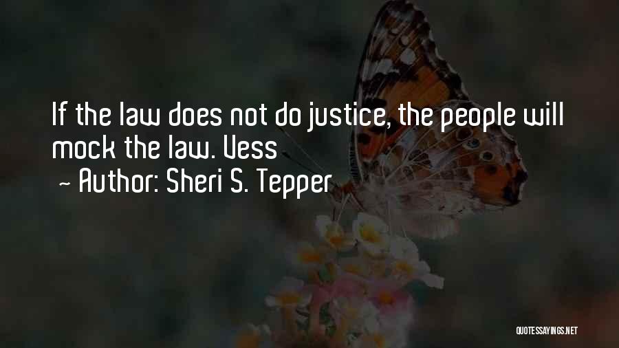 Sheri S. Tepper Quotes: If The Law Does Not Do Justice, The People Will Mock The Law. Vess