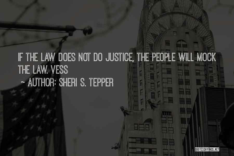 Sheri S. Tepper Quotes: If The Law Does Not Do Justice, The People Will Mock The Law. Vess