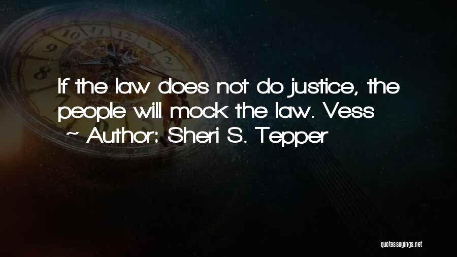Sheri S. Tepper Quotes: If The Law Does Not Do Justice, The People Will Mock The Law. Vess