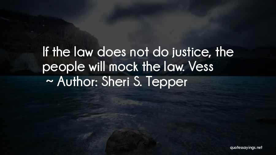 Sheri S. Tepper Quotes: If The Law Does Not Do Justice, The People Will Mock The Law. Vess