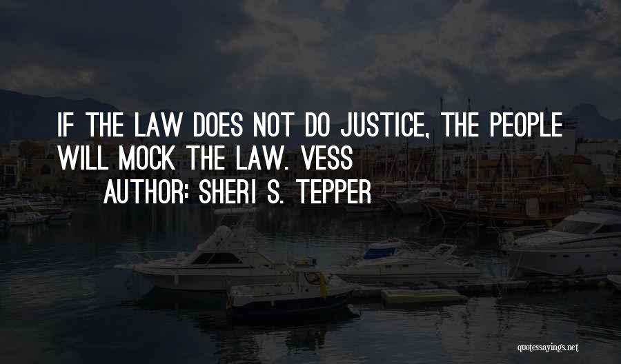 Sheri S. Tepper Quotes: If The Law Does Not Do Justice, The People Will Mock The Law. Vess