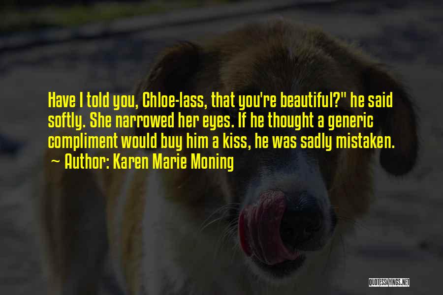 Karen Marie Moning Quotes: Have I Told You, Chloe-lass, That You're Beautiful? He Said Softly. She Narrowed Her Eyes. If He Thought A Generic
