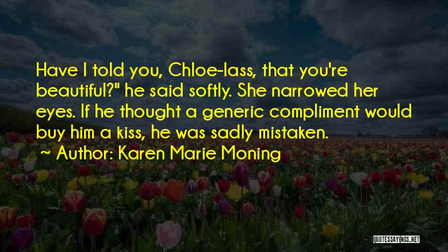 Karen Marie Moning Quotes: Have I Told You, Chloe-lass, That You're Beautiful? He Said Softly. She Narrowed Her Eyes. If He Thought A Generic