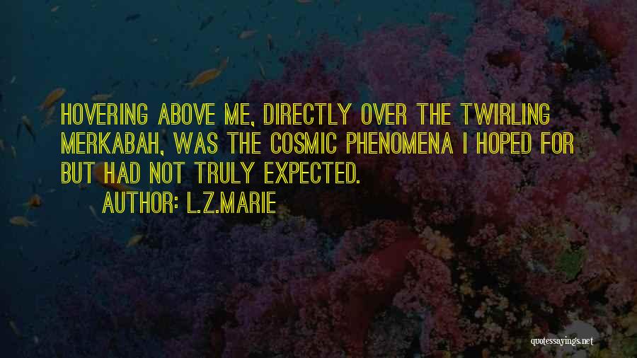L.Z.Marie Quotes: Hovering Above Me, Directly Over The Twirling Merkabah, Was The Cosmic Phenomena I Hoped For But Had Not Truly Expected.