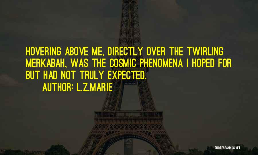 L.Z.Marie Quotes: Hovering Above Me, Directly Over The Twirling Merkabah, Was The Cosmic Phenomena I Hoped For But Had Not Truly Expected.