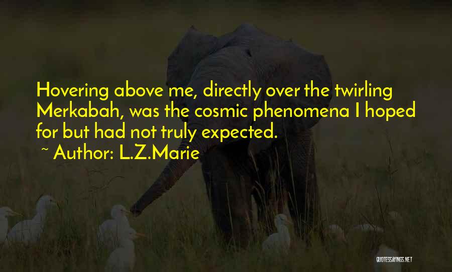 L.Z.Marie Quotes: Hovering Above Me, Directly Over The Twirling Merkabah, Was The Cosmic Phenomena I Hoped For But Had Not Truly Expected.