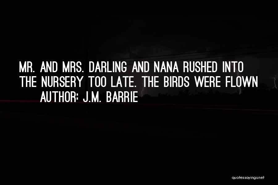 J.M. Barrie Quotes: Mr. And Mrs. Darling And Nana Rushed Into The Nursery Too Late. The Birds Were Flown