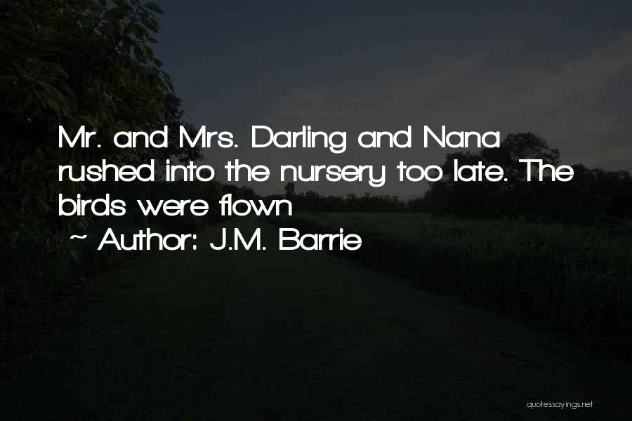 J.M. Barrie Quotes: Mr. And Mrs. Darling And Nana Rushed Into The Nursery Too Late. The Birds Were Flown