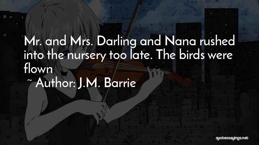 J.M. Barrie Quotes: Mr. And Mrs. Darling And Nana Rushed Into The Nursery Too Late. The Birds Were Flown