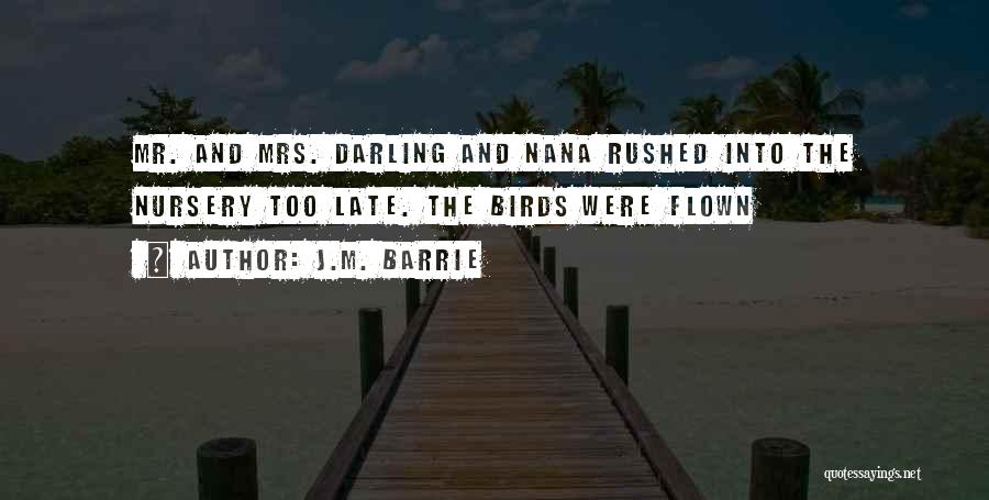 J.M. Barrie Quotes: Mr. And Mrs. Darling And Nana Rushed Into The Nursery Too Late. The Birds Were Flown