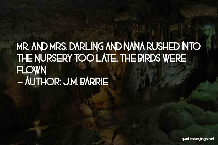 J.M. Barrie Quotes: Mr. And Mrs. Darling And Nana Rushed Into The Nursery Too Late. The Birds Were Flown