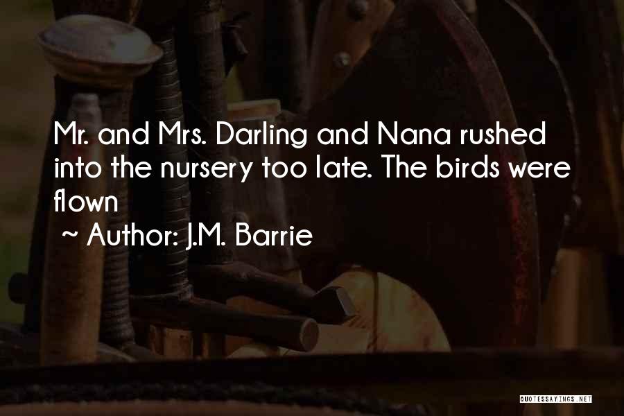 J.M. Barrie Quotes: Mr. And Mrs. Darling And Nana Rushed Into The Nursery Too Late. The Birds Were Flown