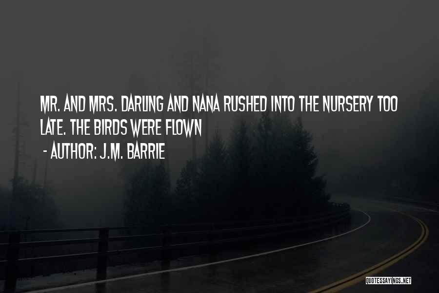 J.M. Barrie Quotes: Mr. And Mrs. Darling And Nana Rushed Into The Nursery Too Late. The Birds Were Flown