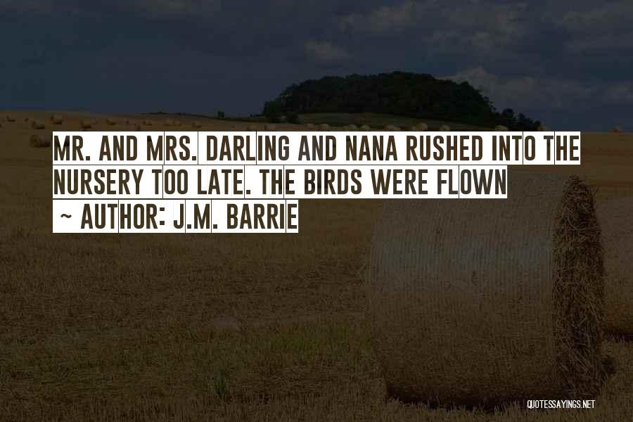 J.M. Barrie Quotes: Mr. And Mrs. Darling And Nana Rushed Into The Nursery Too Late. The Birds Were Flown