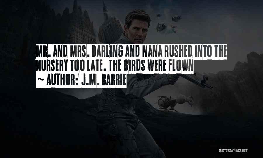 J.M. Barrie Quotes: Mr. And Mrs. Darling And Nana Rushed Into The Nursery Too Late. The Birds Were Flown