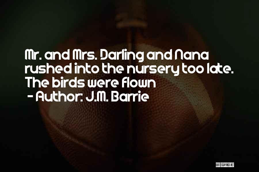 J.M. Barrie Quotes: Mr. And Mrs. Darling And Nana Rushed Into The Nursery Too Late. The Birds Were Flown