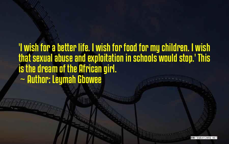 Leymah Gbowee Quotes: 'i Wish For A Better Life. I Wish For Food For My Children. I Wish That Sexual Abuse And Exploitation