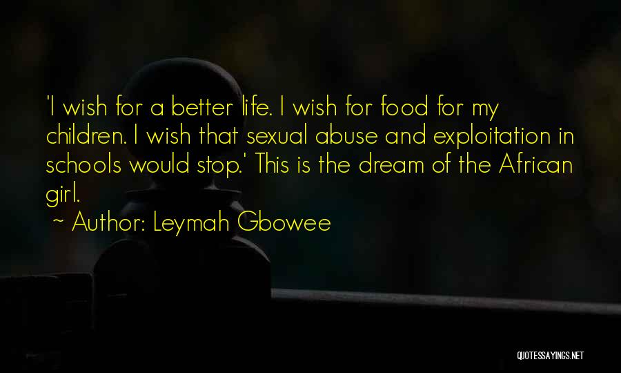 Leymah Gbowee Quotes: 'i Wish For A Better Life. I Wish For Food For My Children. I Wish That Sexual Abuse And Exploitation