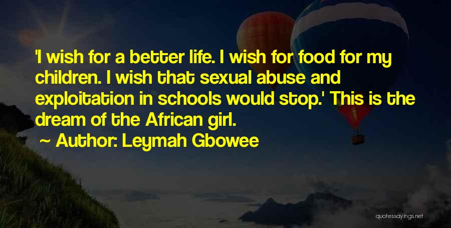 Leymah Gbowee Quotes: 'i Wish For A Better Life. I Wish For Food For My Children. I Wish That Sexual Abuse And Exploitation