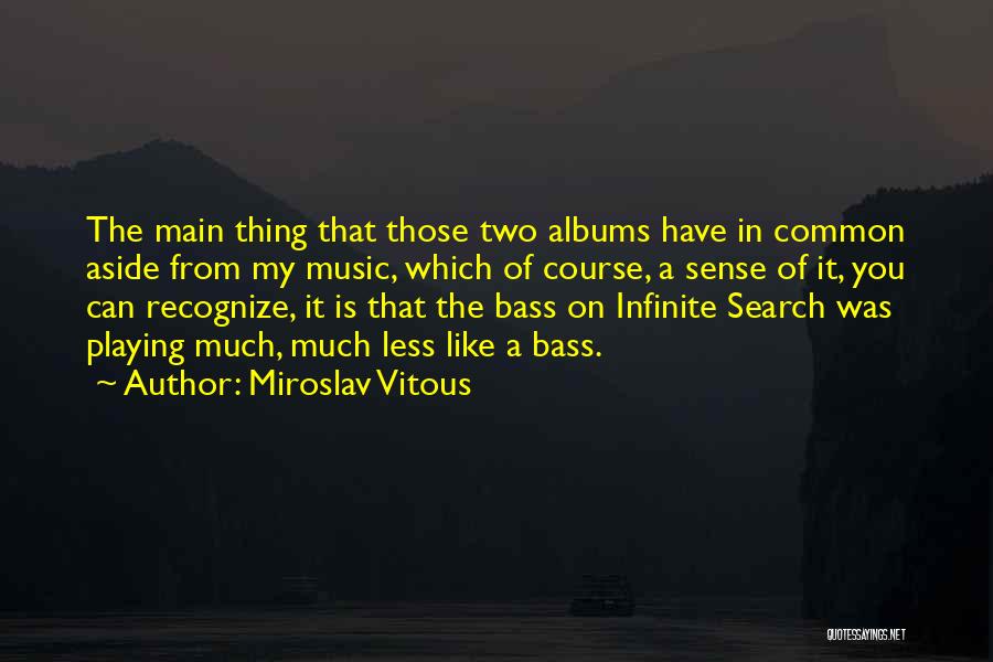 Miroslav Vitous Quotes: The Main Thing That Those Two Albums Have In Common Aside From My Music, Which Of Course, A Sense Of