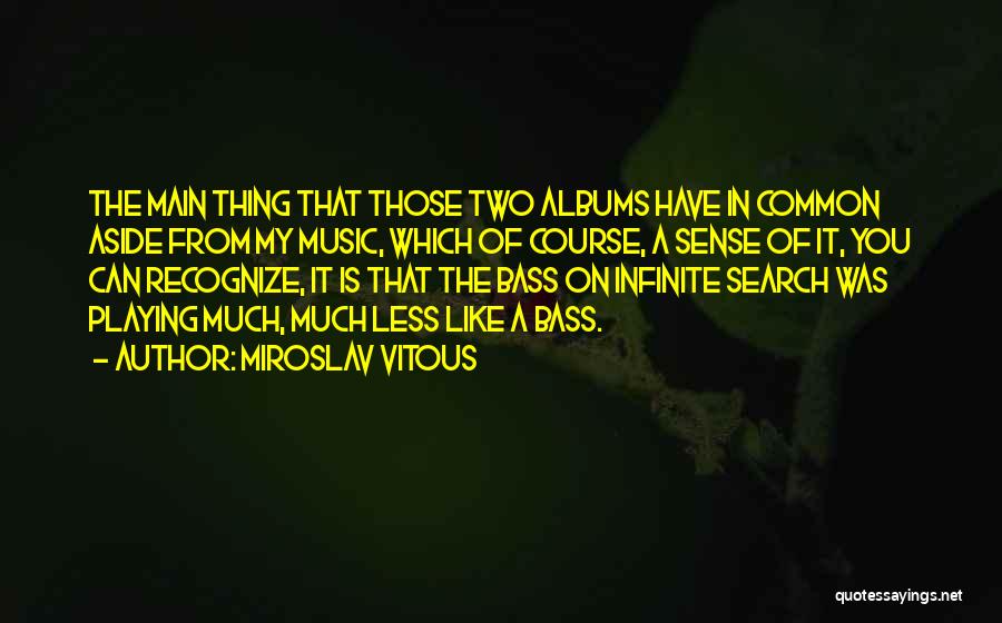 Miroslav Vitous Quotes: The Main Thing That Those Two Albums Have In Common Aside From My Music, Which Of Course, A Sense Of