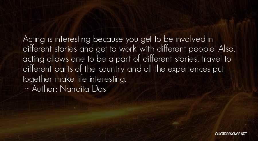 Nandita Das Quotes: Acting Is Interesting Because You Get To Be Involved In Different Stories And Get To Work With Different People. Also,