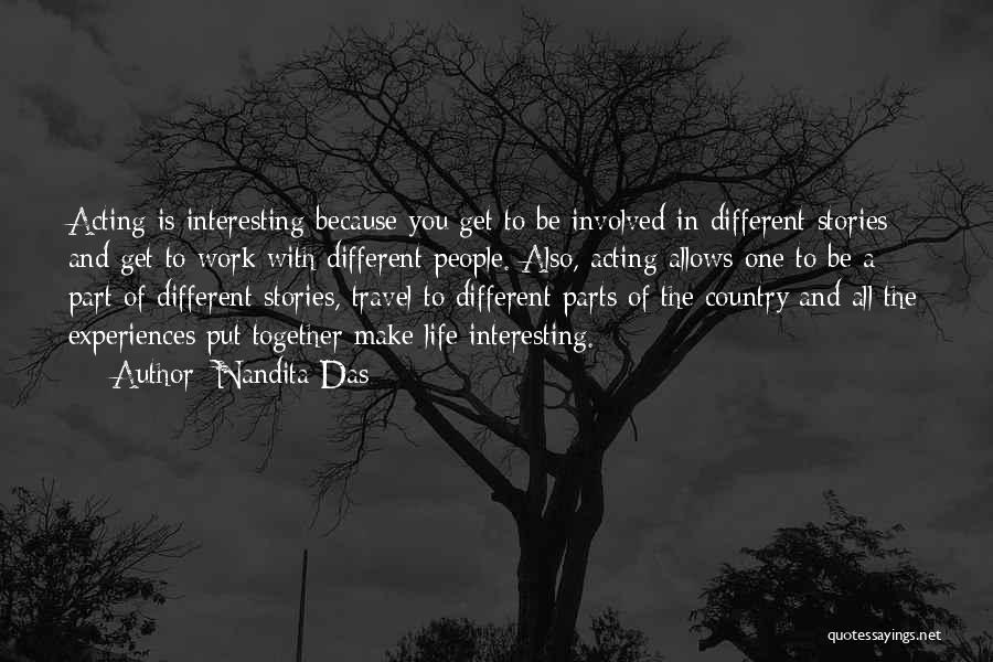 Nandita Das Quotes: Acting Is Interesting Because You Get To Be Involved In Different Stories And Get To Work With Different People. Also,