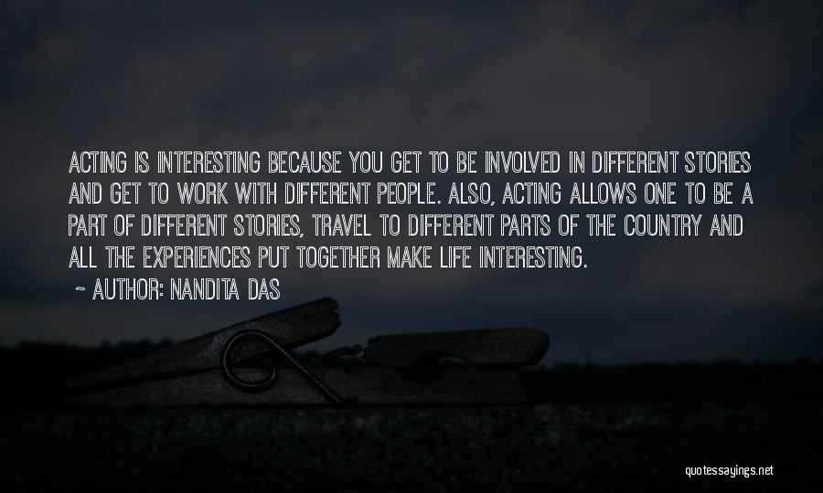 Nandita Das Quotes: Acting Is Interesting Because You Get To Be Involved In Different Stories And Get To Work With Different People. Also,
