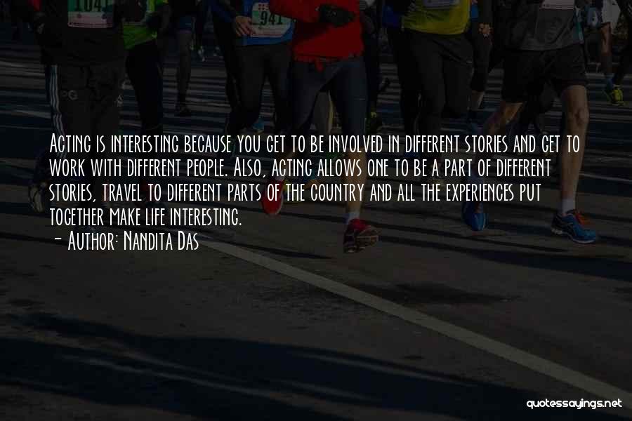 Nandita Das Quotes: Acting Is Interesting Because You Get To Be Involved In Different Stories And Get To Work With Different People. Also,