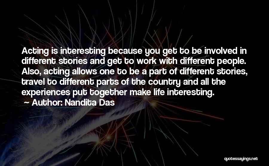 Nandita Das Quotes: Acting Is Interesting Because You Get To Be Involved In Different Stories And Get To Work With Different People. Also,