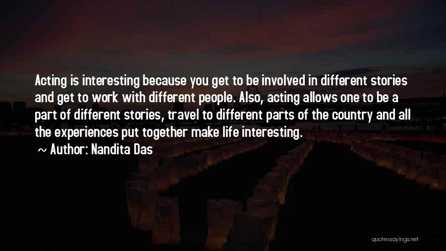 Nandita Das Quotes: Acting Is Interesting Because You Get To Be Involved In Different Stories And Get To Work With Different People. Also,