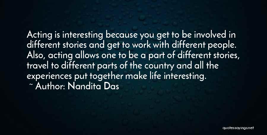 Nandita Das Quotes: Acting Is Interesting Because You Get To Be Involved In Different Stories And Get To Work With Different People. Also,