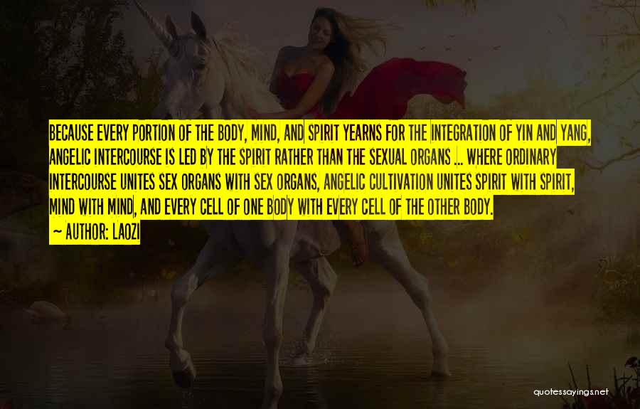 Laozi Quotes: Because Every Portion Of The Body, Mind, And Spirit Yearns For The Integration Of Yin And Yang, Angelic Intercourse Is