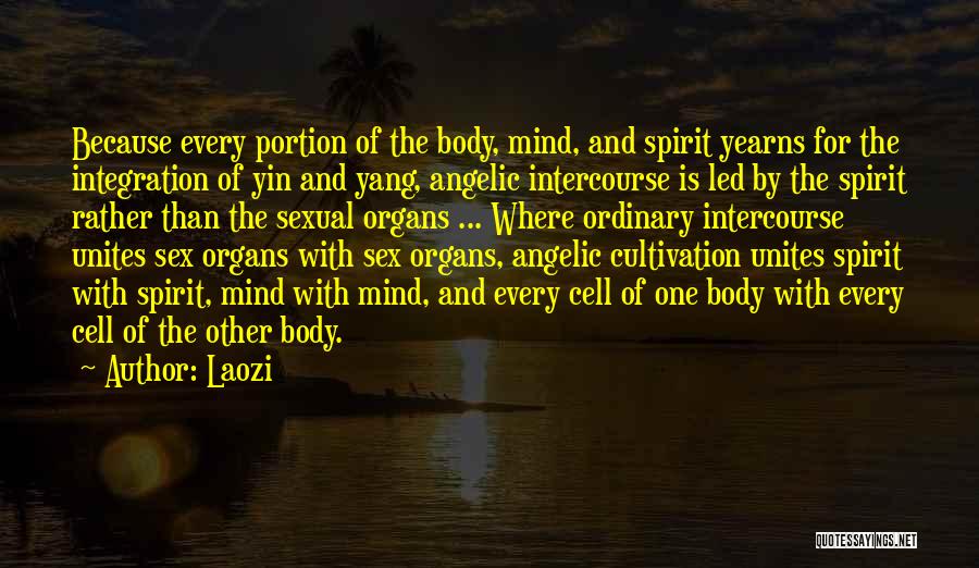 Laozi Quotes: Because Every Portion Of The Body, Mind, And Spirit Yearns For The Integration Of Yin And Yang, Angelic Intercourse Is