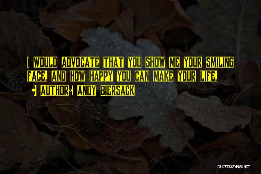 Andy Biersack Quotes: I Would Advocate That You Show Me Your Smiling Face, And How Happy You Can Make Your Life.