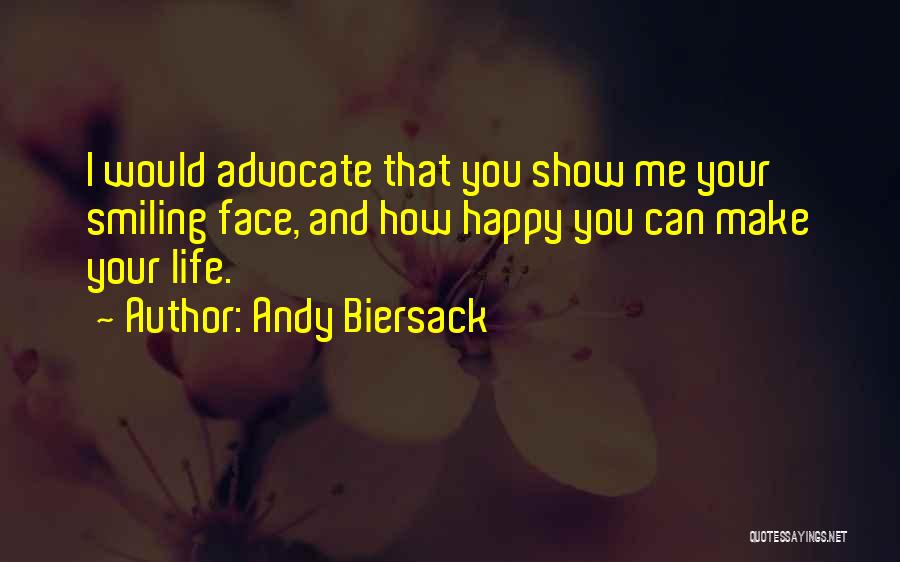 Andy Biersack Quotes: I Would Advocate That You Show Me Your Smiling Face, And How Happy You Can Make Your Life.
