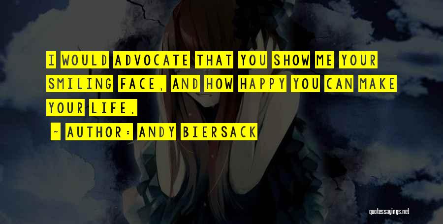 Andy Biersack Quotes: I Would Advocate That You Show Me Your Smiling Face, And How Happy You Can Make Your Life.