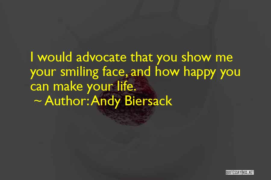 Andy Biersack Quotes: I Would Advocate That You Show Me Your Smiling Face, And How Happy You Can Make Your Life.